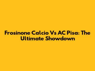 Frosinone Calcio Vs AC Pisa: The Ultimate Showdown