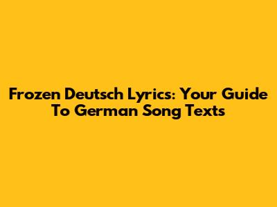 Frozen Deutsch Lyrics: Your Guide To German Song Texts