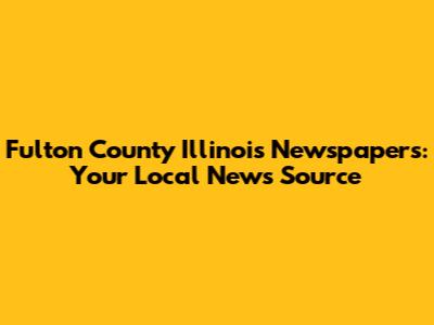 Fulton County Illinois Newspapers: Your Local News Source
