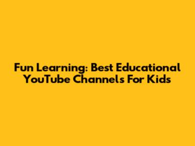 Fun Learning: Best Educational YouTube Channels For Kids