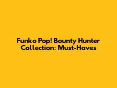 Funko Pop! Bounty Hunter Collection: Must-Haves