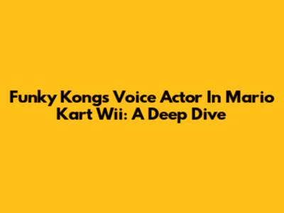 Funky Kong's Voice Actor In Mario Kart Wii: A Deep Dive