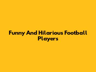 Funny And Hilarious Football Players