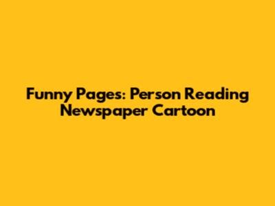 Funny Pages: Person Reading Newspaper Cartoon