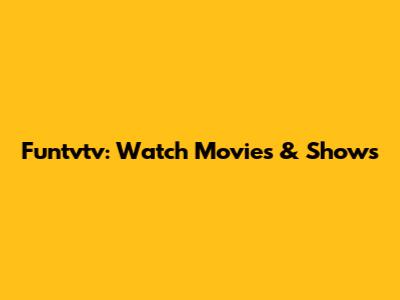 Funtvtv: Watch Movies & Shows