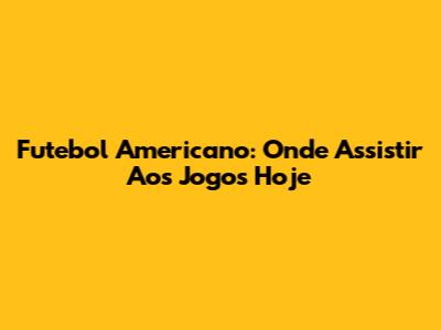 Futebol Americano: Onde Assistir Aos Jogos Hoje
