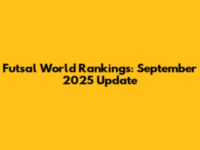 Futsal World Rankings: September 2025 Update