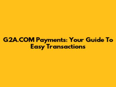 G2A.COM Payments: Your Guide To Easy Transactions