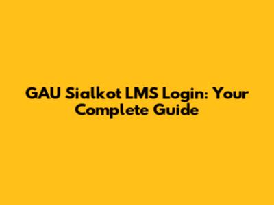 GAU Sialkot LMS Login: Your Complete Guide