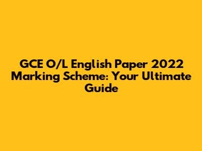 GCE O/L English Paper 2022 Marking Scheme: Your Ultimate Guide