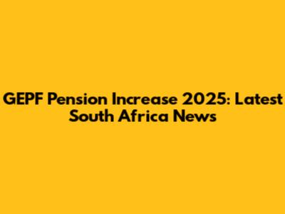GEPF Pension Increase 2025: Latest South Africa News