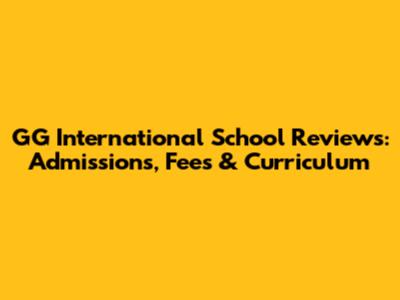 GG International School Reviews: Admissions, Fees & Curriculum