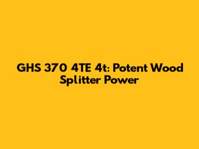GHS 370 4TE 4t: Potent Wood Splitter Power