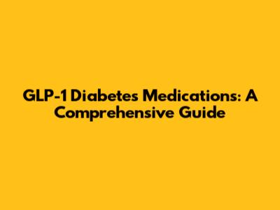 GLP-1 Diabetes Medications: A Comprehensive Guide