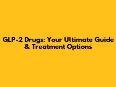 GLP-2 Drugs: Your Ultimate Guide & Treatment Options