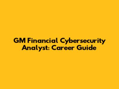GM Financial Cybersecurity Analyst: Career Guide