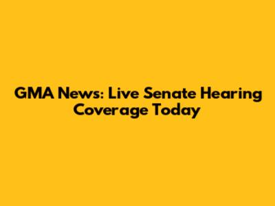 GMA News: Live Senate Hearing Coverage Today