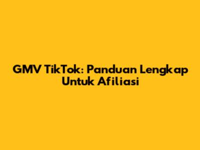 GMV TikTok: Panduan Lengkap Untuk Afiliasi