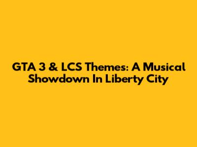 GTA 3 & LCS Themes: A Musical Showdown In Liberty City