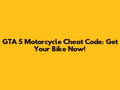 GTA 5 Motorcycle Cheat Code: Get Your Bike Now!