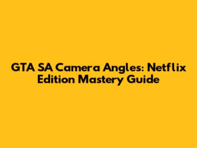 GTA SA Camera Angles: Netflix Edition Mastery Guide