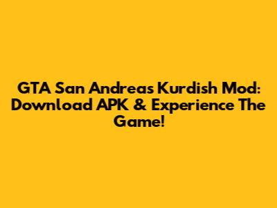 GTA San Andreas Kurdish Mod: Download APK & Experience The Game!