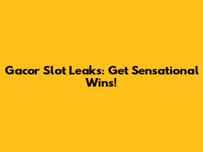 Gacor Slot Leaks: Get Sensational Wins!