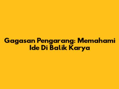 Gagasan Pengarang: Memahami Ide Di Balik Karya