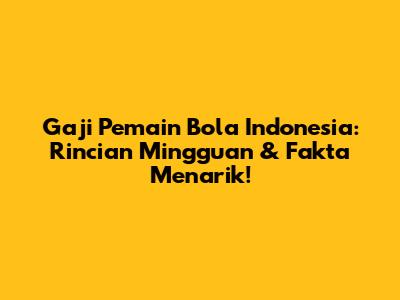 Gaji Pemain Bola Indonesia: Rincian Mingguan & Fakta Menarik!