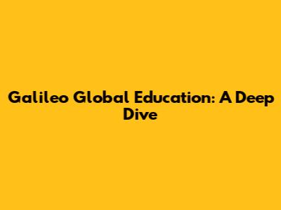 Galileo Global Education: A Deep Dive