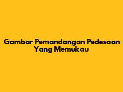 Gambar Pemandangan Pedesaan Yang Memukau