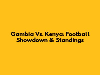 Gambia Vs. Kenya: Football Showdown & Standings