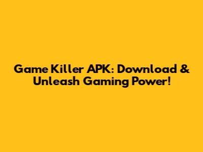 Game Killer APK: Download & Unleash Gaming Power!