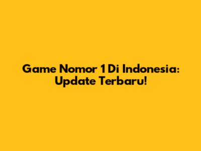 Game Nomor 1 Di Indonesia: Update Terbaru!