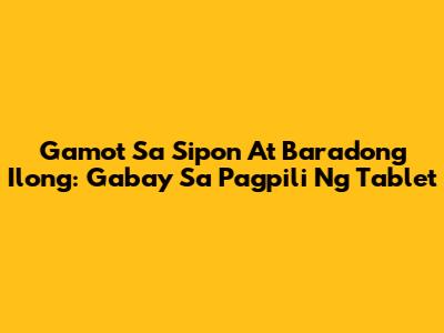 Gamot Sa Sipon At Baradong Ilong: Gabay Sa Pagpili Ng Tablet