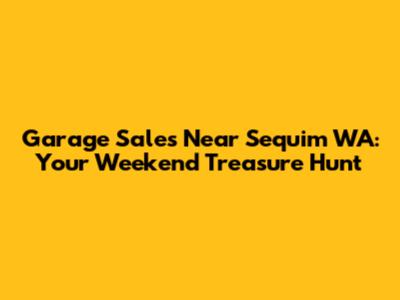 Garage Sales Near Sequim WA: Your Weekend Treasure Hunt