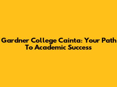 Gardner College Cainta: Your Path To Academic Success