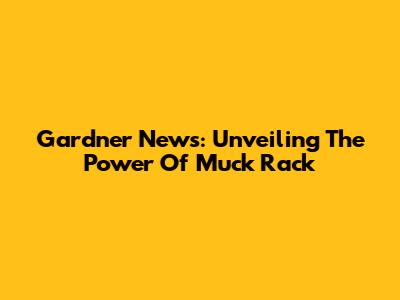 Gardner News: Unveiling The Power Of Muck Rack