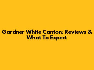 Gardner White Canton: Reviews & What To Expect