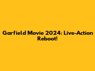 Garfield Movie 2024: Live-Action Reboot!