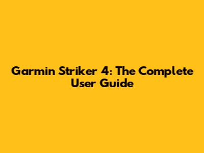 Garmin Striker 4: The Complete User Guide