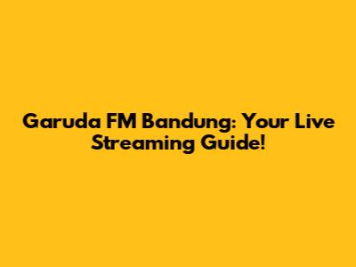 Garuda FM Bandung: Your Live Streaming Guide!