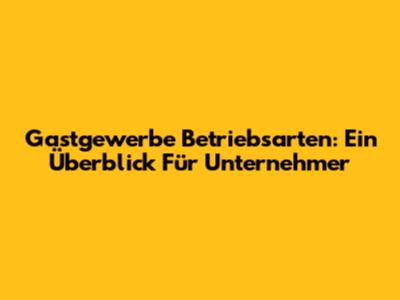 Gastgewerbe Betriebsarten: Ein Überblick Für Unternehmer