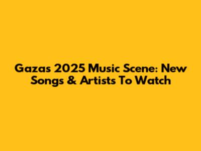 Gaza's 2025 Music Scene: New Songs & Artists To Watch