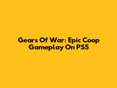 Gears Of War: Epic Coop Gameplay On PS5