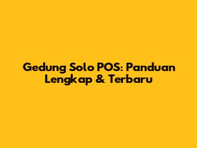Gedung Solo POS: Panduan Lengkap & Terbaru