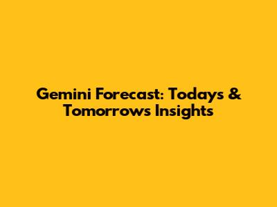 Gemini Forecast: Today's & Tomorrow's Insights