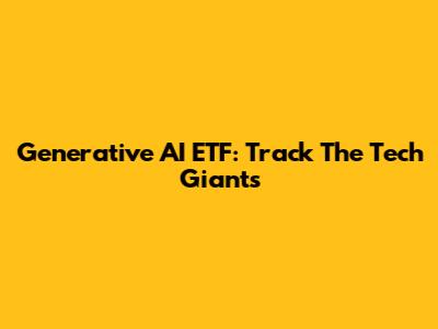 Generative AI ETF: Track The Tech Giants