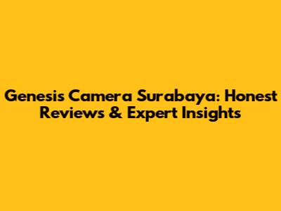Genesis Camera Surabaya: Honest Reviews & Expert Insights