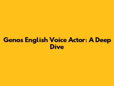 Genos' English Voice Actor: A Deep Dive